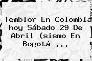 <b>Temblor</b> En Colombia <b>hoy</b> Sábado 29 De Abril (<b>sismo</b> En Bogotá ...