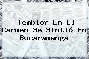 <b>Temblor</b> En El Carmen Se Sintió En <b>Bucaramanga</b>