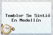 <b>Temblor</b> Se Sintió En Medellín