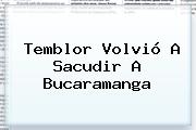 <b>Temblor</b> Volvió A Sacudir A Bucaramanga