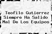 <b>Teofilo Gutierrez</b> Siempre Ha Salido Mal De Los Equipos