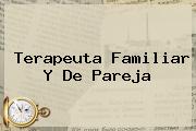 <i>Terapeuta Familiar Y De Pareja</i>