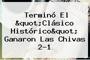 Terminó El "<b>Clásico Histórico</b>" Ganaron Las Chivas 2-1
