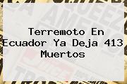 <b>Terremoto</b> En <b>Ecuador</b> Ya Deja 413 Muertos