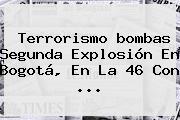 Terrorismo <b>bombas</b> Segunda Explosión En <b>Bogotá</b>, En La 46 Con <b>...</b>
