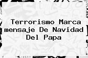 Terrorismo Marca <b>mensaje De Navidad</b> Del Papa