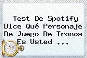 Test De Spotify Dice Qué Personaje De <b>Juego De Tronos</b> Es Usted <b>...</b>