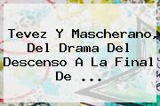 Tevez Y Mascherano, Del Drama Del Descenso A La Final De <b>...</b>