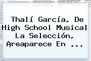 Thalí García, De <b>High School Musical</b> La Selección, ¡reaparece En ...