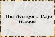 The <b>Avengers</b> Bajo Ataque