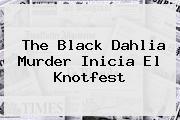 The Black Dahlia Murder Inicia El <b>Knotfest</b>