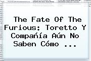 <b>The Fate Of The Furious</b>: Toretto Y Compañía Aún No Saben Cómo ...