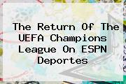 The Return Of The <b>UEFA Champions League</b> On ESPN Deportes