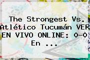 The Strongest Vs. Atlético Tucumán VER EN VIVO ONLINE: 0-0 En ...