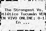 The Strongest Vs. Atlético Tucumán VER EN VIVO ONLINE: 0-1 En ...