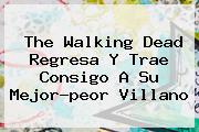 <b>The Walking Dead</b> Regresa Y Trae Consigo A Su Mejor-peor Villano