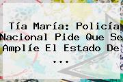 Tía María: <b>Policía Nacional</b> Pide Que Se Amplíe El Estado De <b>...</b>