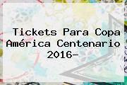 Tickets Para <b>Copa América</b> Centenario <b>2016</b>?