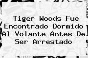 <b>Tiger Woods</b> Fue Encontrado Dormido Al Volante Antes De Ser Arrestado