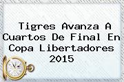 Tigres Avanza A Cuartos De Final En <b>Copa Libertadores 2015</b>