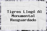 Tigres Llegó Al Monumental Resguardado