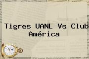 <b>Tigres UANL</b> Vs Club América