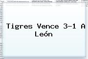 <b>Tigres</b> Vence 3-1 A <b>León</b>