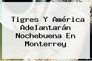 Tigres Y América Adelantarán <b>Nochebuena</b> En Monterrey