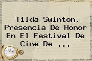 <b>Tilda Swinton</b>, Presencia De Honor En El Festival De Cine De ...