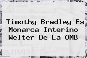 <b>Timothy Bradley</b> Es Monarca Interino Welter De La OMB