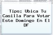 Tips: <b>Ubica Tu Casilla</b> Para Votar Este Domingo En El DF