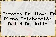 Tiroteo En Miami En Plena Celebración Del <b>4 De Julio</b>