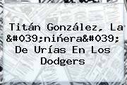 Titán González, La 'niñera' De Urías En Los <b>Dodgers</b>