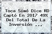 Toca <b>Simó</b> Dice RD Captó En 2017 49% Del Total De La Inversión ...