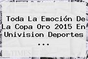 Toda La Emoción De La <b>Copa Oro 2015</b> En Univision Deportes <b>...</b>