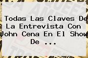Todas Las Claves De La Entrevista Con <b>John Cena</b> En El Show De <b>...</b>