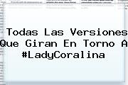 <i>Todas Las Versiones Que Giran En Torno A #LadyCoralina</i>