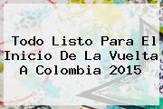 Todo Listo Para El Inicio De La <b>Vuelta A Colombia 2015</b>