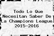 Todo Lo Que Necesitan Saber De La <b>Champions League 2015</b>-2016