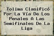 <b>Tolima</b> Clasificó Por La Vía De Los Penales A Las Semifinales De La Liga