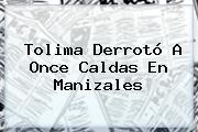 Tolima Derrotó A <b>Once Caldas</b> En Manizales