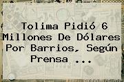 <b>Tolima</b> Pidió 6 Millones De Dólares Por Barrios, Según Prensa ...