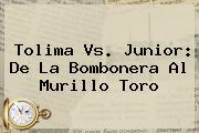 <b>Tolima Vs</b>. <b>Junior</b>: De La Bombonera Al Murillo Toro