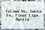 <b>Tolima Vs</b>. <b>Santa Fe</b>, Final Liga Águila