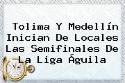 Tolima Y Medellín Inician De Locales Las Semifinales De La <b>Liga Águila</b>