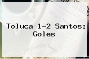 <b>Toluca</b> 1-2 <b>Santos</b>: Goles