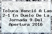 Toluca Venció A Las 2-1 En Duelo De La <b>Jornada 9</b> Del Apertura <b>2016</b>
