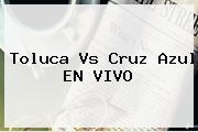 <b>Toluca Vs Cruz Azul</b> EN VIVO