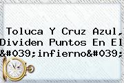 <b>Toluca</b> Y Cruz Azul, Dividen Puntos En El 'infierno'