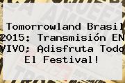 <b>Tomorrowland</b> Brasil 2015: Transmisión EN VIVO; ¡disfruta Todo El Festival!